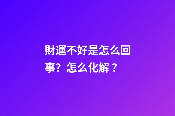 財運不好是怎么回事？怎么化解？